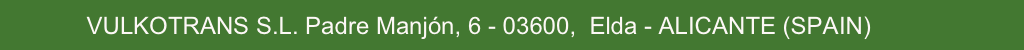              VULKOTRANS S.L. Padre Manjón, 6 - 03600,  Elda - ALICANTE (SPAIN)